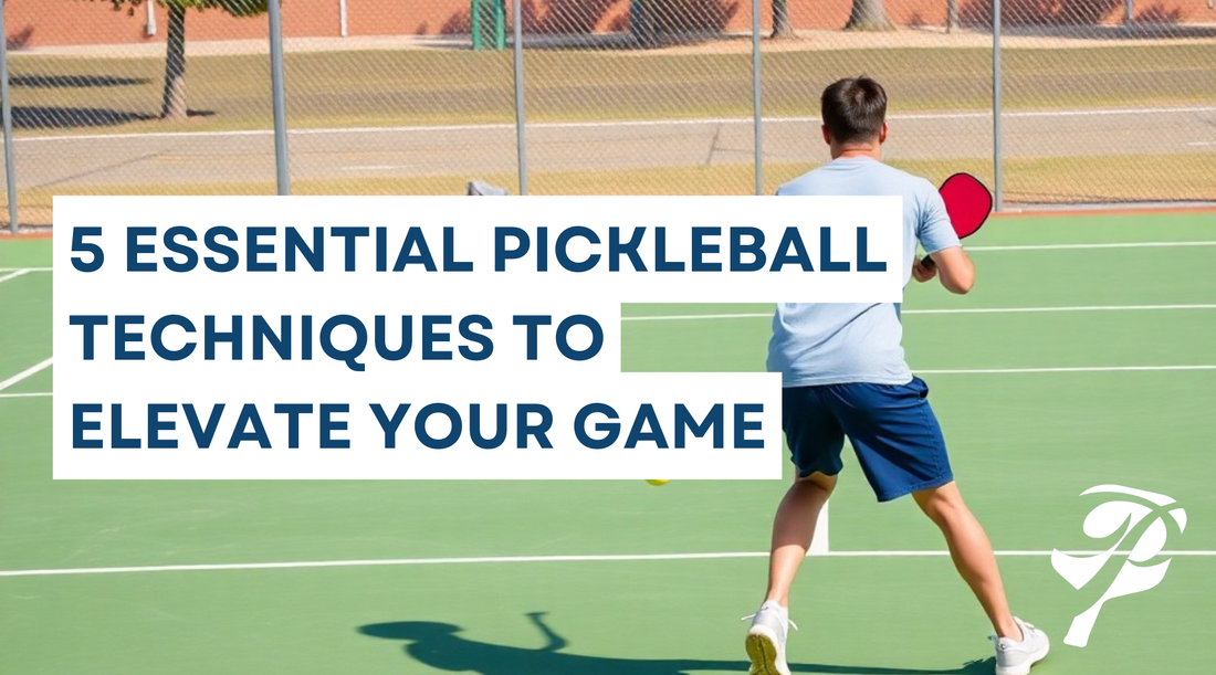 5 Essential Pickleball Techniques to Elevate Your Game